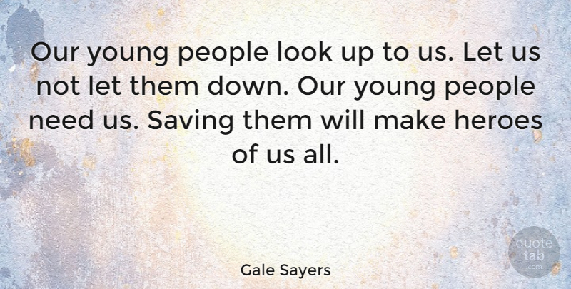 Gale Sayers Quote About Hero, People, Looks: Our Young People Look Up...