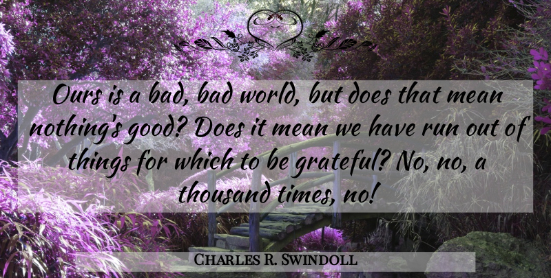 Charles R. Swindoll Quote About Positive, Running, Grateful: Ours Is A Bad Bad...
