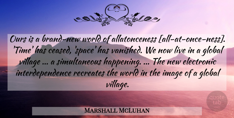 Marshall McLuhan Quote About Space, World, Village: Ours Is A Brand New...