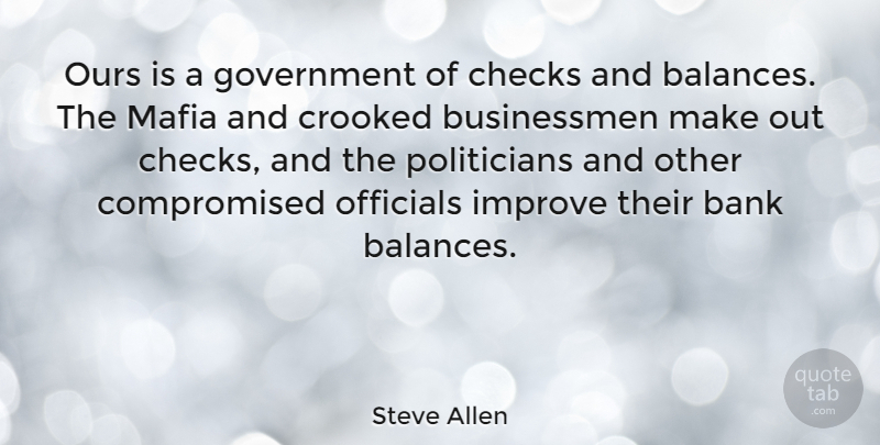 Steve Allen Quote About Government, Mafia, Balance: Ours Is A Government Of...