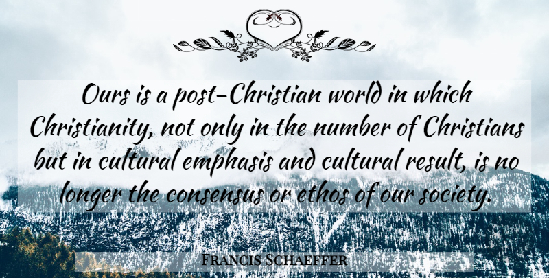 Francis Schaeffer Quote About Christian, Religious, Ethos: Ours Is A Post Christian...