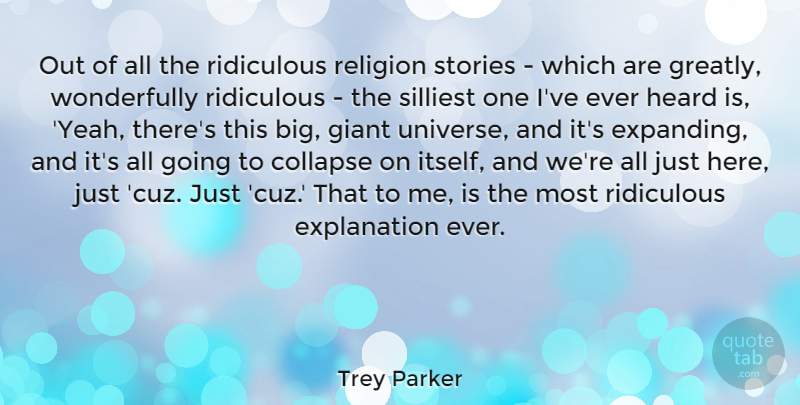 Trey Parker Quote About Collapse, Giant, Religion, Ridiculous, Silliest: Out Of All The Ridiculous...