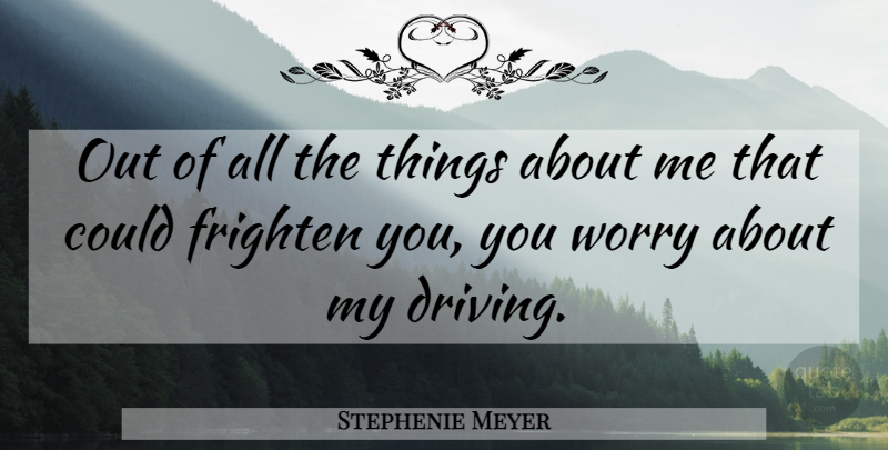 Stephenie Meyer Quote About Worry, Driving, Twilight Edward: Out Of All The Things...