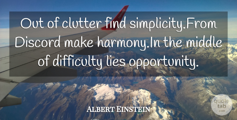 Albert Einstein Quote About Clutter, Difficulty, Discord, Lies, Middle: Out Of Clutter Find Simplicity...