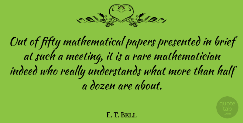 E. T. Bell Quote About Brief, Dozen, Half, Indeed, Papers: Out Of Fifty Mathematical Papers...