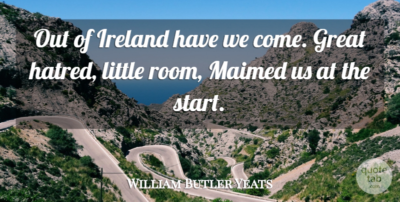 William Butler Yeats Quote About Great, Hate, Ireland: Out Of Ireland Have We...