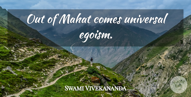 Swami Vivekananda Quote About Ego, Egoism, Universal: Out Of Mahat Comes Universal...