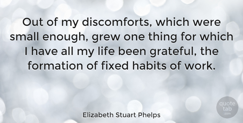Elizabeth Stuart Phelps Quote About Fixed, Grew, Habits, Life, Work: Out Of My Discomforts Which...