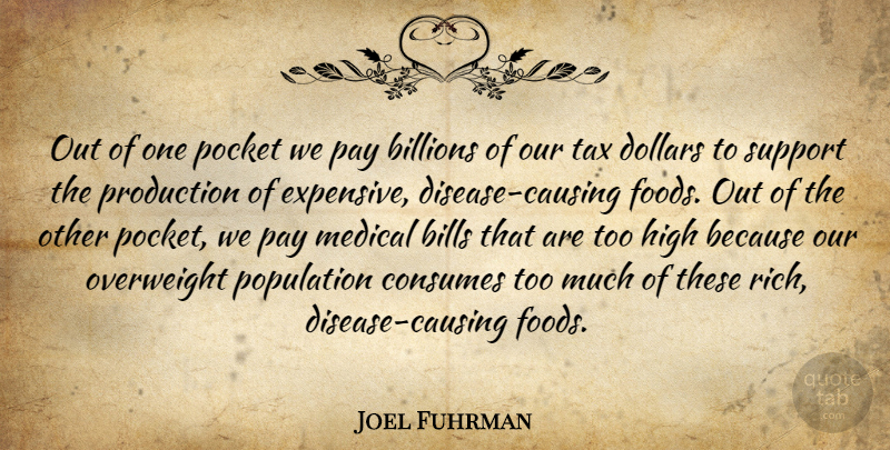 Joel Fuhrman Quote About Billions, Bills, Consumes, Dollars, High: Out Of One Pocket We...