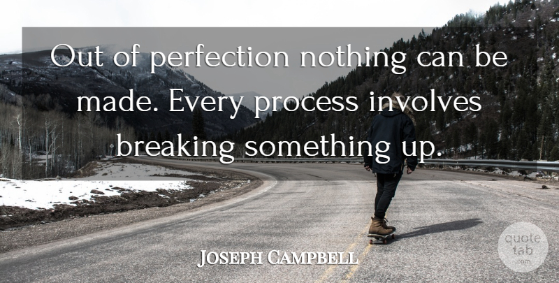 Joseph Campbell Quote About Broken, Perfection, People: Out Of Perfection Nothing Can...