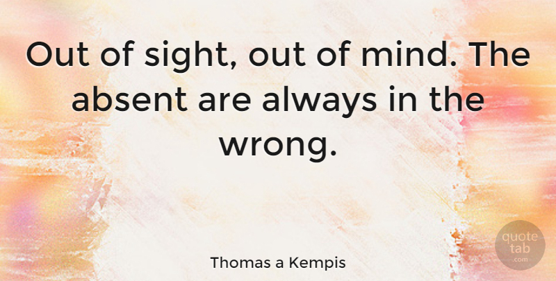Thomas a Kempis Quote About Sight, Mind, Of Sight Out Of Mind: Out Of Sight Out Of...