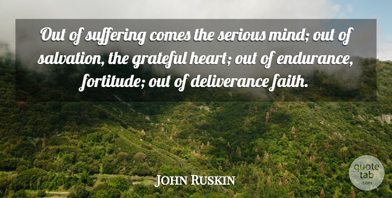 John Ruskin Quote About Faith, Grateful, Serious, Suffering: Out Of Suffering Comes The...