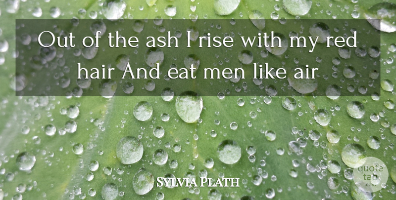 Sylvia Plath Quote About Eat, Hair, Men, Red, Rise: Out Of The Ash I...