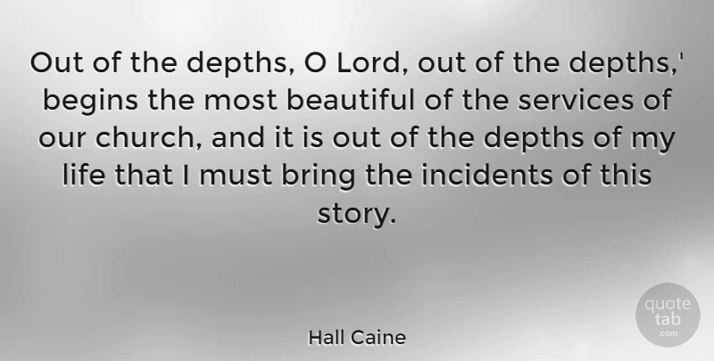 Hall Caine Quote About Begins, Bring, Depths, Incidents, Life: Out Of The Depths O...