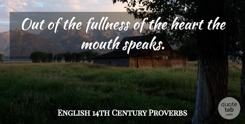 English 14th Century Proverbs Quote About Fullness, Heart, Mouth, Proverbs: Out Of The Fullness Of...
