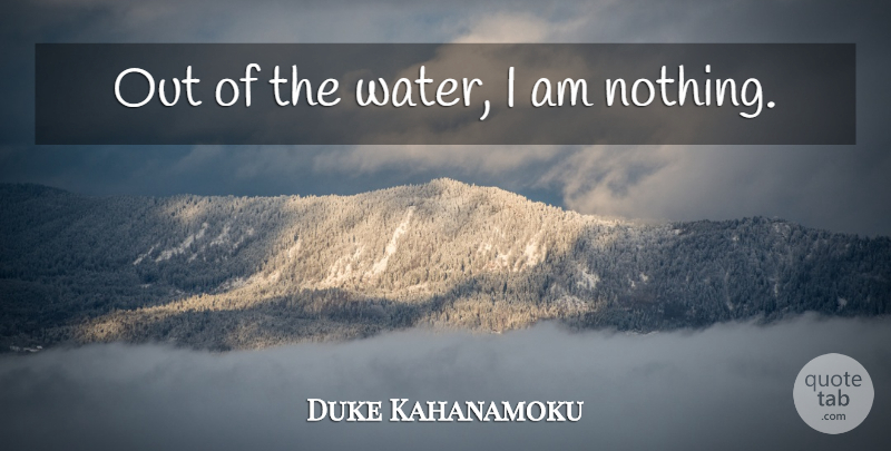 Duke Kahanamoku Quote About Water: Out Of The Water I...