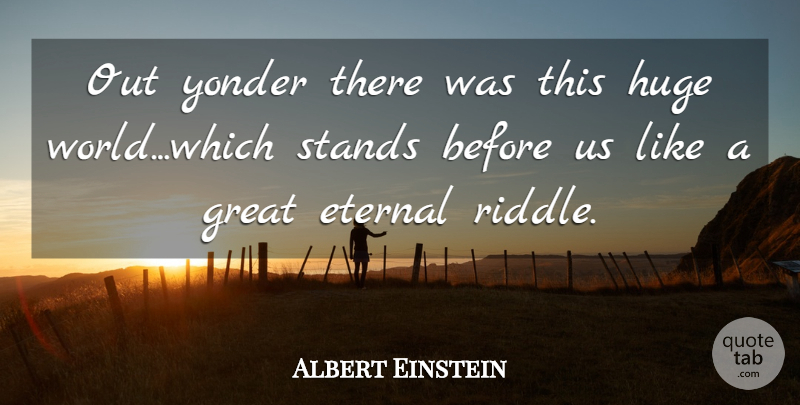 Albert Einstein Quote About World, Riddle, Huge: Out Yonder There Was This...