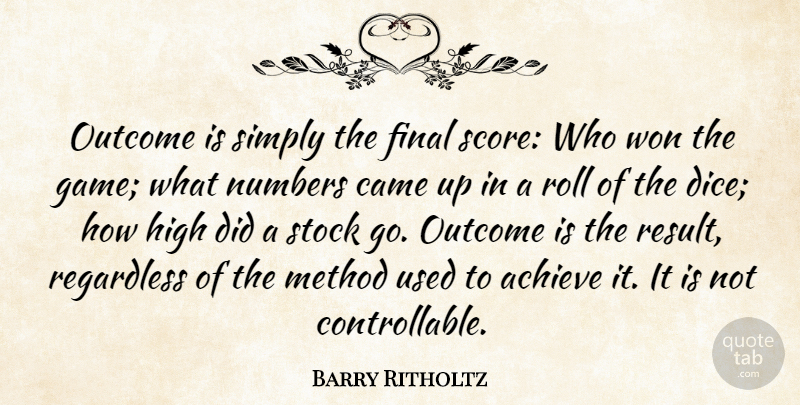 Barry Ritholtz Quote About Came, Final, High, Method, Outcome: Outcome Is Simply The Final...