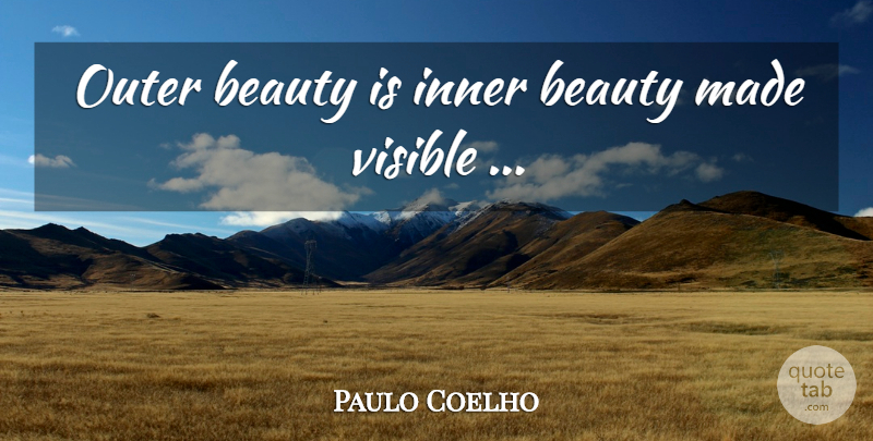 Paulo Coelho Quote About Inner Beauty, Made, Outer Beauty: Outer Beauty Is Inner Beauty...