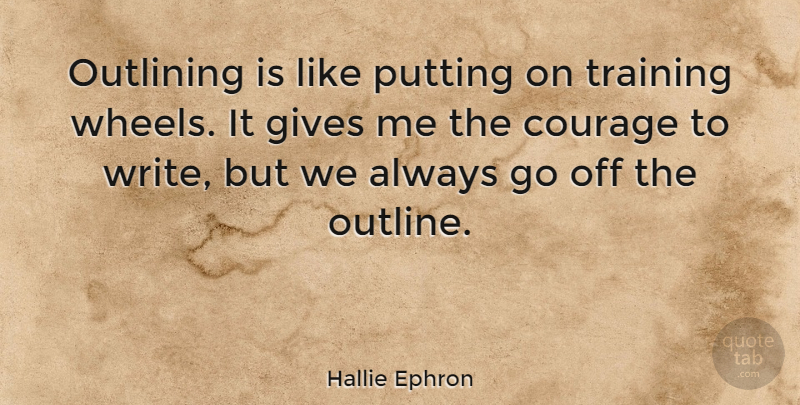 Hallie Ephron Quote About Courage, Gives, Putting: Outlining Is Like Putting On...