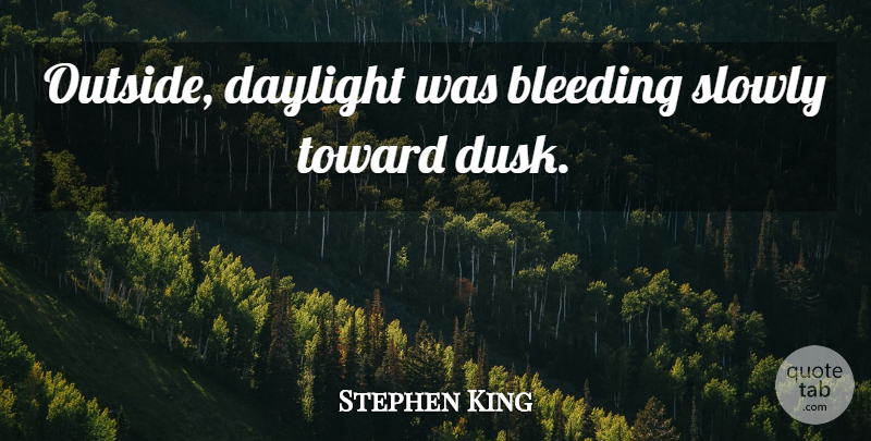 Stephen King Quote About Running, Bleeding, Daylight: Outside Daylight Was Bleeding Slowly...
