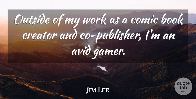 Jim Lee Quote About Avid, Comic, Creator, Work: Outside Of My Work As...