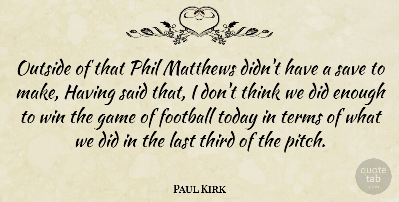 Paul Kirk Quote About Football, Game, Last, Outside, Phil: Outside Of That Phil Matthews...