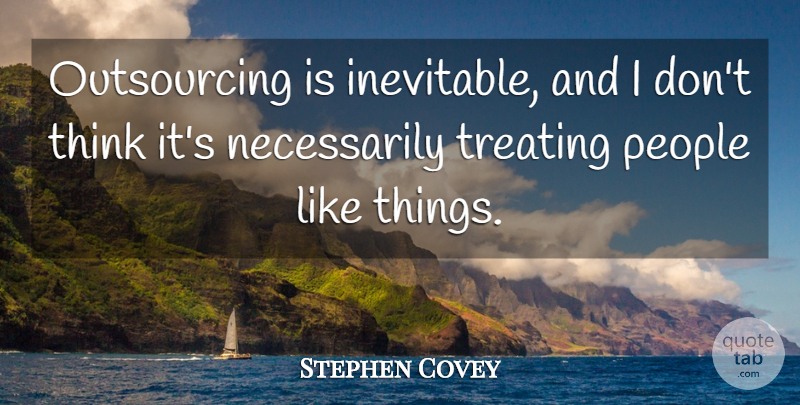 Stephen Covey Quote About People: Outsourcing Is Inevitable And I...