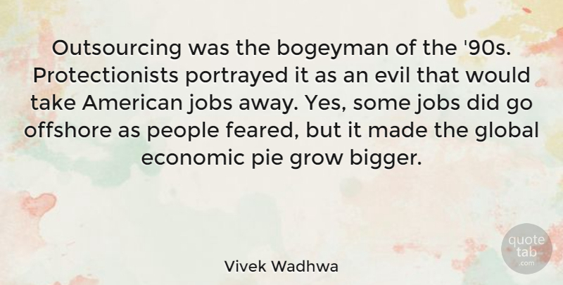 Vivek Wadhwa Quote About Economic, Evil, Global, Grow, Jobs: Outsourcing Was The Bogeyman Of...