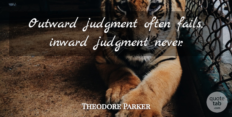 Theodore Parker Quote About Inward, Failing, Judgment: Outward Judgment Often Fails Inward...