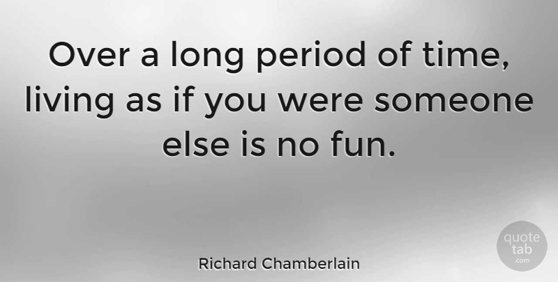 Richard Chamberlain Quote About Fun, Long, Over You: Over A Long Period Of...