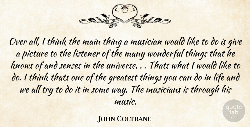 John Coltrane Quote About Thinking, Giving, Trying: Over All I Think The...