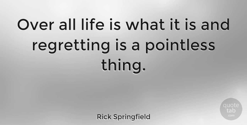 Rick Springfield Quote About Life: Over All Life Is What...