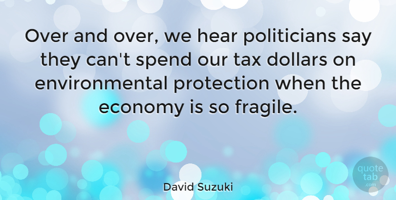 David Suzuki Quote About Environmental, Dollars, Protection: Over And Over We Hear...