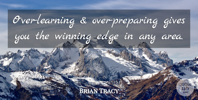 Brian Tracy Quote About Winning, Giving, Preparing: Over Learning And Over Preparing...