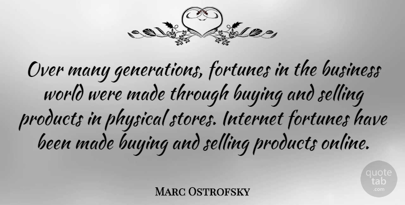 Marc Ostrofsky Quote About Selling Products, Generations, World: Over Many Generations Fortunes In...