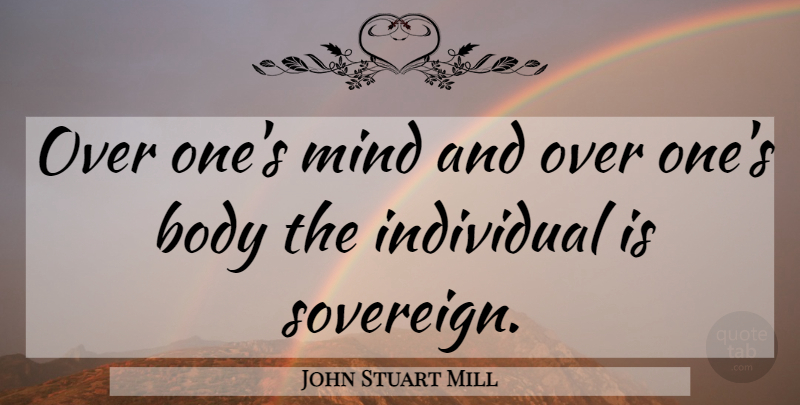 John Stuart Mill Quote About Freedom, Mind, Sovereign: Over Ones Mind And Over...