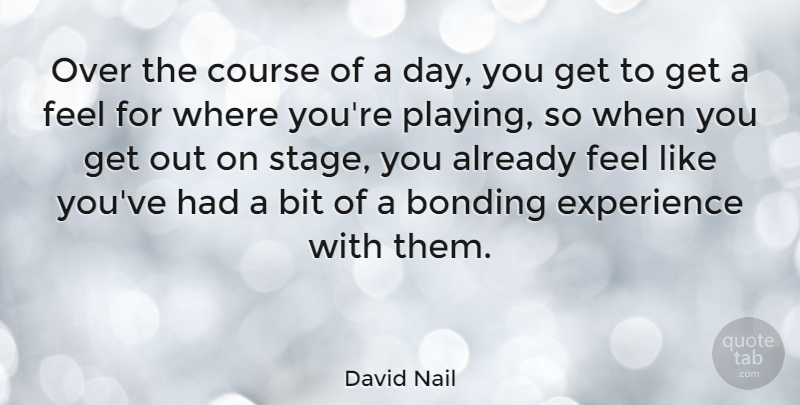 David Nail Quote About Like You, Stage, Feels: Over The Course Of A...