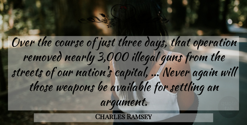 Charles Ramsey Quote About Again, Available, Course, Guns, Illegal: Over The Course Of Just...