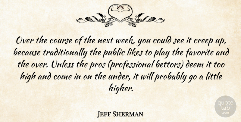 Jeff Sherman Quote About Course, Creep, Deem, Favorite, High: Over The Course Of The...