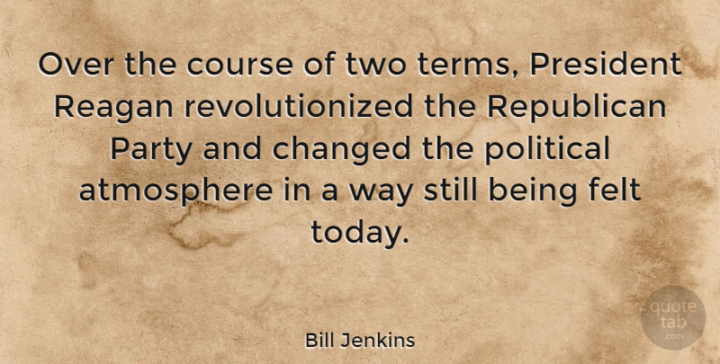 Bill Jenkins Quote About Party, Two, Political: Over The Course Of Two...
