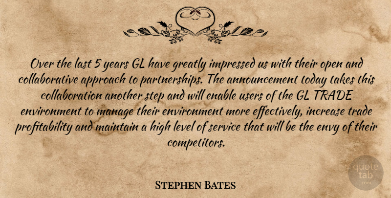 Stephen Bates Quote About Approach, Enable, Environment, Envy, Greatly: Over The Last 5 Years...
