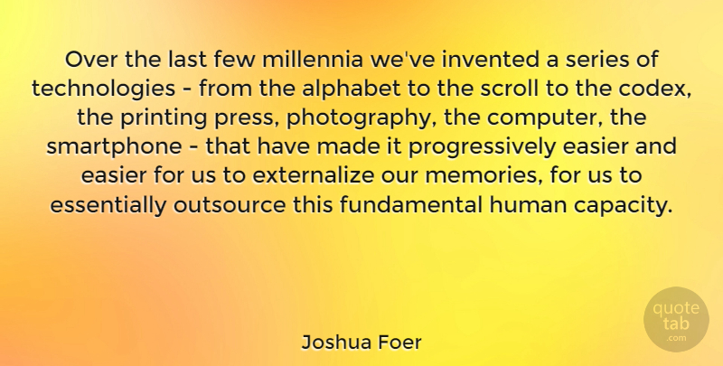 Joshua Foer Quote About Photography, Memories, Technology: Over The Last Few Millennia...