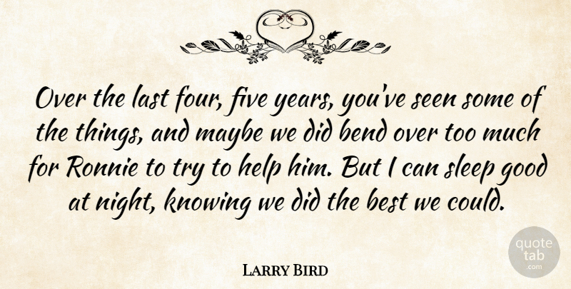 Larry Bird Quote About Bend, Best, Five, Good, Help: Over The Last Four Five...
