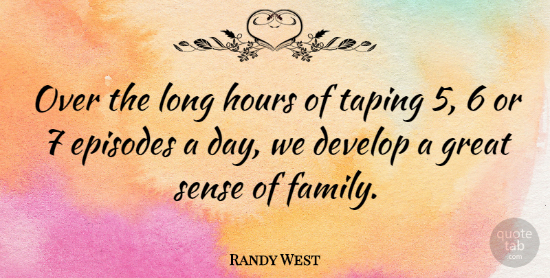 Randy West Quote About Develop, Episodes, Family, Great, Hours: Over The Long Hours Of...