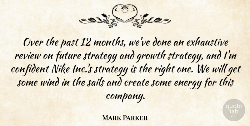 Mark Parker Quote About Confident, Create, Energy, Exhaustive, Future: Over The Past 12 Months...