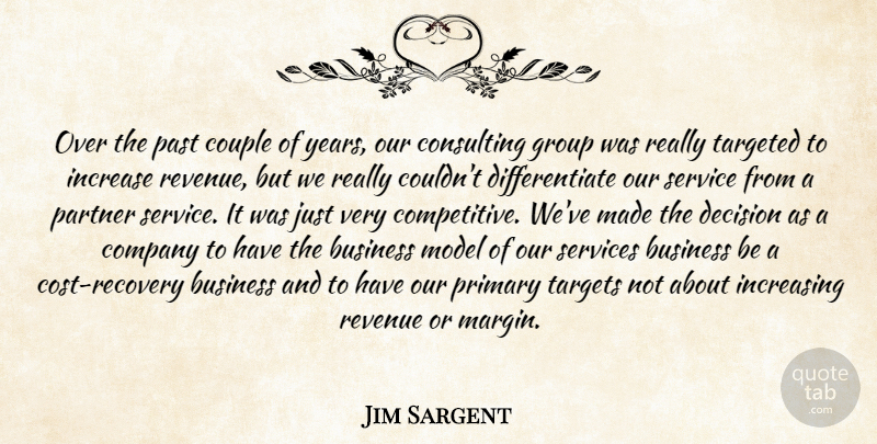 Jim Sargent Quote About Business, Company, Consulting, Couple, Decision: Over The Past Couple Of...