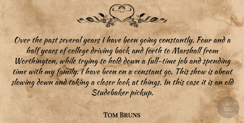 Tom Bruns Quote About Case, Closer, College, Constant, Driving: Over The Past Several Years...