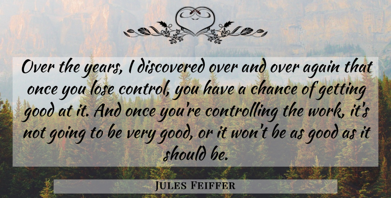 Jules Feiffer Quote About Years, Chance, Should: Over The Years I Discovered...