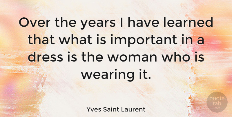 Yves Saint Laurent Quote About Fashion, Women, Clothes You Wear: Over The Years I Have...